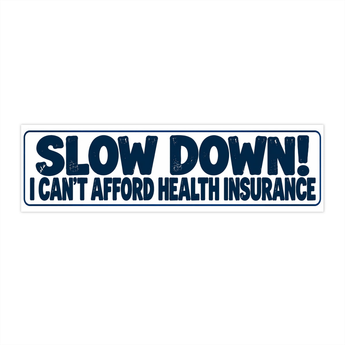 Slow Down! I Can’t Afford Health Insurance Bumper Sticker
