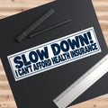 Slow Down! I Can’t Afford Health Insurance Bumper Sticker
